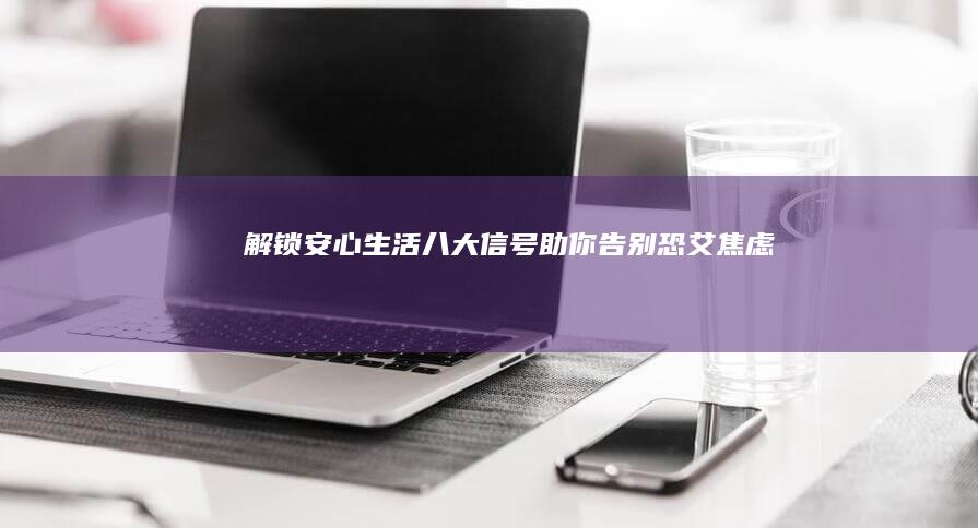 解锁安心生活：八大信号助你告别恐艾焦虑